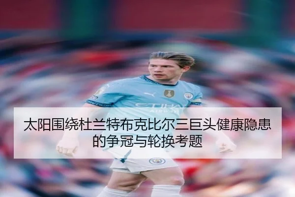 太阳围绕杜兰特布克比尔三巨头健康隐患的争冠与轮换考题