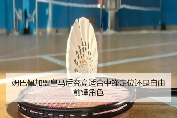 姆巴佩加盟皇马后究竟适合中锋定位还是自由前锋角色